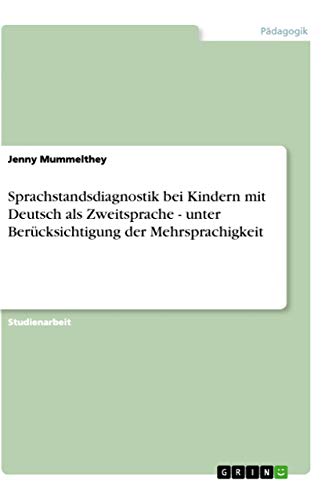 Sprachstandsdiagnostik bei Kindern mit Deutsch als Zweitsprache - unter Berücksichtigung der Mehrsprachigkeit von GRIN Verlag