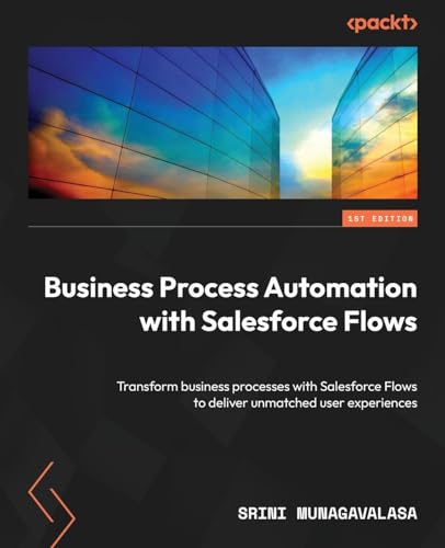 Business Process Automation with Salesforce Flows: Transform business processes with Salesforce Flows to deliver unmatched user experiences von Packt Publishing