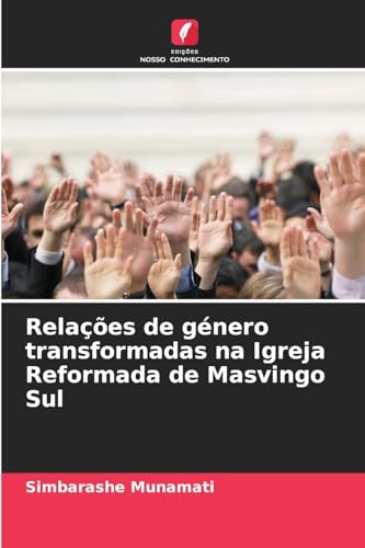 Relações de género transformadas na Igreja Reformada de Masvingo Sul von Edições Nosso Conhecimento