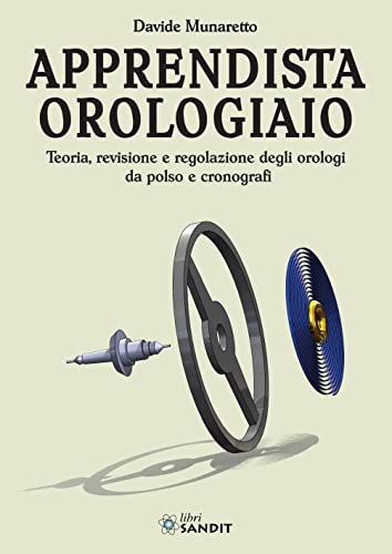 Apprendista orologiaio. Teoria, revisione e regolazione degli orologi da polso e cronografi von Sandit Libri