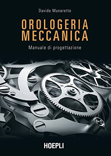 Orologeria meccanica. Manuale di progettazione (Oreficeria) von Hoepli