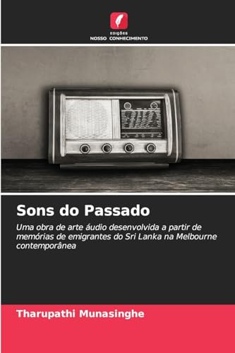 Sons do Passado: Uma obra de arte áudio desenvolvida a partir de memórias de emigrantes do Sri Lanka na Melbourne contemporânea von Edições Nosso Conhecimento