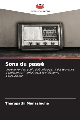 Sons du passé: Une ¿uvre d'art audio élaborée à partir des souvenirs d'émigrants sri-lankais dans le Melbourne d'aujourd'hui von Editions Notre Savoir
