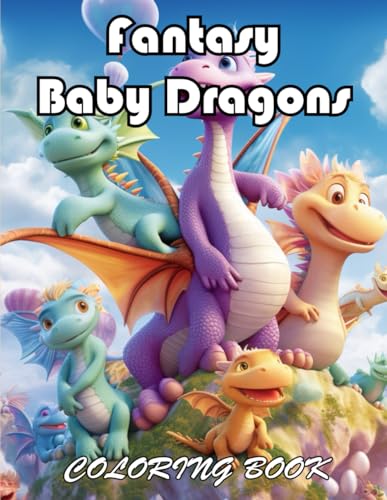 Fantasy Baby Dragons Coloring Book: 100+ Exciting And Easy Coloring Pages von Independently published