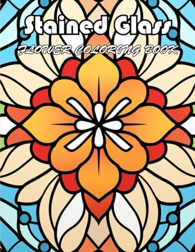Stained Glass Flower Coloring Book: 100+ Exciting And Easy Coloring Pages von Independently published