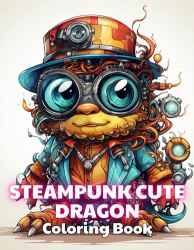 Steampunk Cute Dragon Coloring Book: 100+ Exciting And Easy Coloring Pages von Independently published