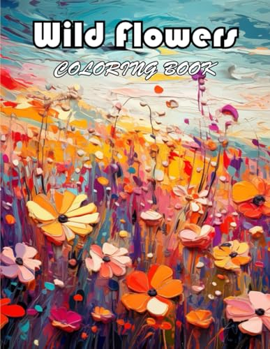 Wild Flowers Coloring Book For Adult: 100+ Exciting And Easy Coloring Pages