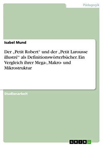 Der "Petit Robert" und der "Petit Larousse illustré" als Definitionswörterbücher. Ein Vergleich ihrer Mega-, Makro- und Mikrostruktur von Grin Publishing