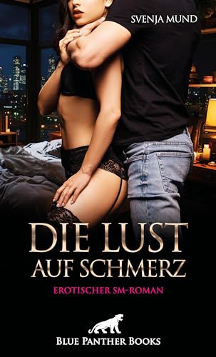 Die Lust auf Schmerz | Erotischer SM-Roman: Dunkle verdorbene Gier ... von Blue Panther Books