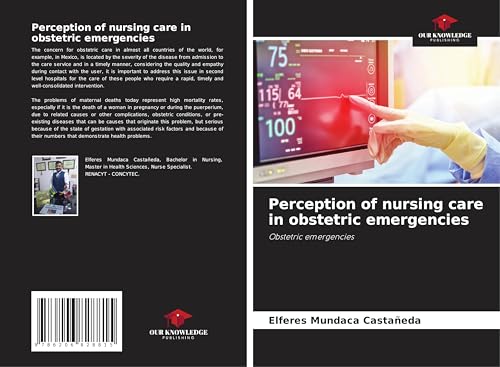Perception of nursing care in obstetric emergencies: Obstetric emergencies von Our Knowledge Publishing