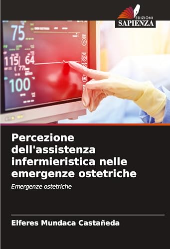 Percezione dell'assistenza infermieristica nelle emergenze ostetriche: Emergenze ostetriche von Edizioni Sapienza