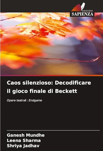 Caos silenzioso: Decodificare il gioco finale di Beckett: Opere teatrali : Endgame von Edizioni Sapienza