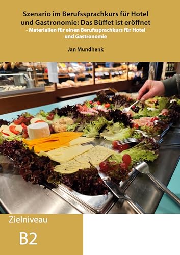 Szenario im Berufssprachkurs für Hotel und Gastronomie: Das Büffet ist eröffnet: - Materialien für einen Berufssprachkurs für Hotel und Gastronomie Szenario im Berufssprachkurs für Hotel und Gastronomie: Das Büffet ist eröffnet: - Materialien für einen Berufssprachkurs für Hotel und Gastronomie von BoD – Books on Demand
