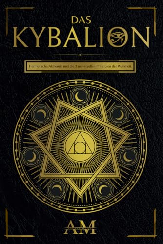 Das Kybalion: Hermetische Alchemie und die 7 universellen Prinzipien der Wahrheit. Ein Leitfaden zu den Lehren des Hermes Trismegistus. von Independently published