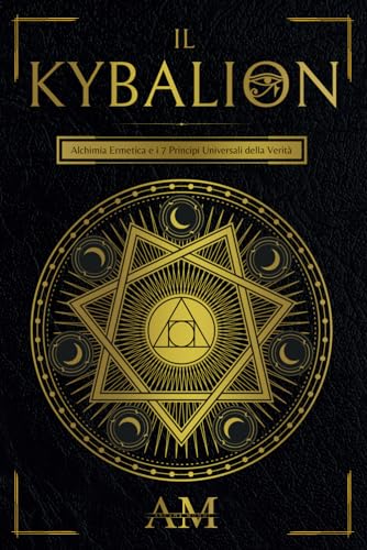 Il Kybalion: Alchimia Ermetica e i 7 Principi Universali della Verità. Una guida agli insegnamenti di Ermete Trismegisto. von Independently published