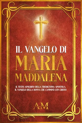 Il Vangelo di Maria Maddalena: Il Testo Apocrifo della Tredicesima Apostola. Il Vangelo della donna che camminò con Cristo von Independently published