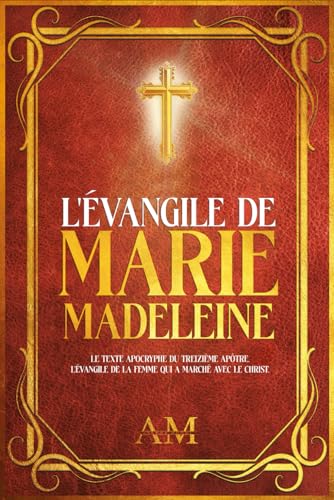 L'Évangile de Marie-Madeleine: Le Texte Apocryphe du Treizième Apôtre. L'Évangile de la Femme qui a Marché avec le Christ. von Independently published