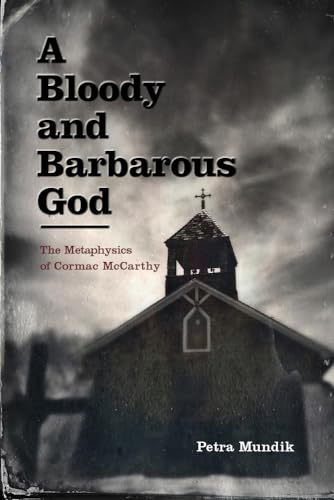 A Bloody and Barbarous God: The Metaphysics of Cormac McCarthy