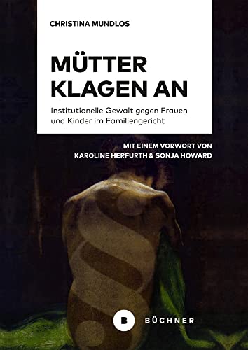 Mütter klagen an: Institutionelle Gewalt gegen Frauen und Kinder im Familiengericht von Büchner-Verlag