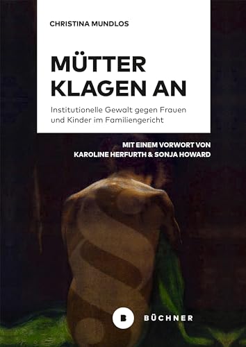 Mütter klagen an: Institutionelle Gewalt gegen Frauen und Kinder im Familiengericht von Büchner-Verlag