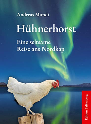 Hühnerhorst: Eine seltsame Reise ans Nordkap von Edition Falkenberg
