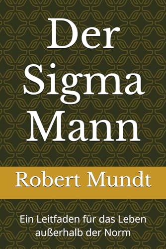 Der Sigma Mann: Ein Leitfaden für das Leben außerhalb der Norm Der Sigma Mann: Ein Leitfaden für das Leben außerhalb der Norm von Independently published