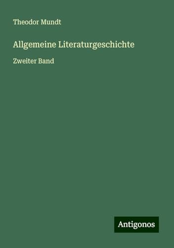 Allgemeine Literaturgeschichte: Zweiter Band von Antigonos Verlag