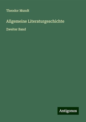 Allgemeine Literaturgeschichte: Zweiter Band von Antigonos Verlag