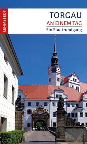 Torgau an einem Tag: Ein Stadtrundgang von Lehmstedt Verlag