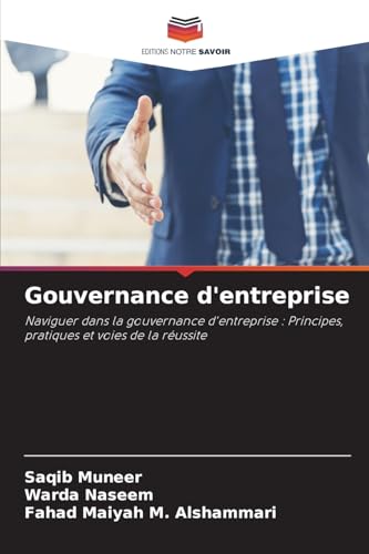 Gouvernance d'entreprise: Naviguer dans la gouvernance d'entreprise : Principes, pratiques et voies de la réussite von Editions Notre Savoir
