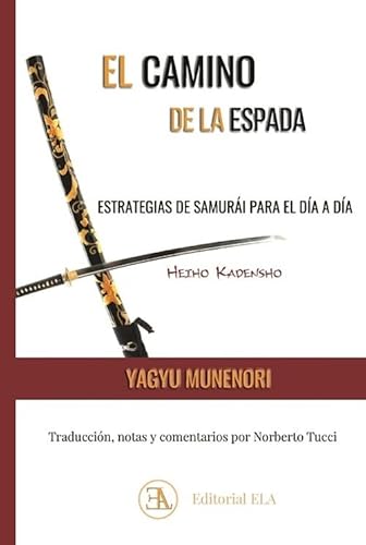 Heiho Kadensho. El camino de la espada: Estrategias de samurai para el día a día (ESTRATEGIA ORIENTAL, Band 21) von Ediciones Librería Argentina (ELA)