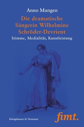 Die dramatische Sängerin Wilhelmine Schröder-Devrient: Stimme, Medialität, Kunstleistung (Thurnauer Schriften zum Musiktheater)