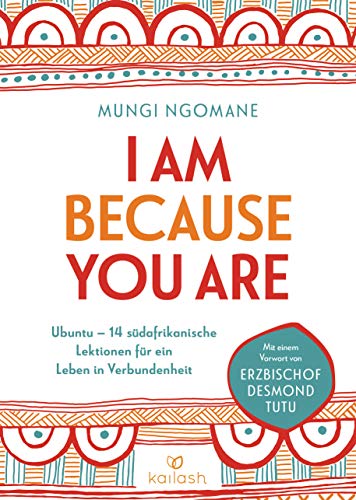 I am because you are: Ubuntu – 14 südafrikanische Lektionen für ein Leben in Verbundenheit - Mit einem Vorwort von Erzbischof Desmond Tutu I am because you are: Ubuntu – 14 südafrikanische Lektionen für ein Leben in Verbundenheit - Mit einem Vorwort von Erzbischof Desmond Tutu