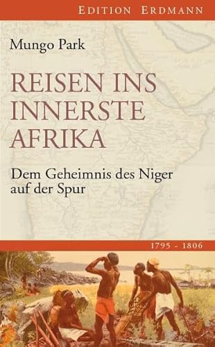 Reisen ins innerste Afrika: Dem Geheimnis des Niger auf der Spur (1795-1806) (Edition Erdmann) von Edition Erdmann