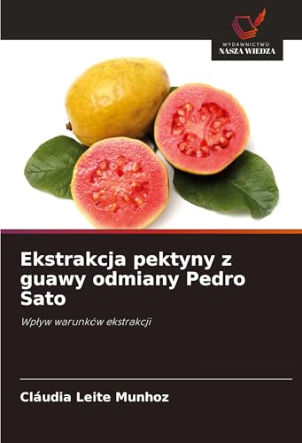 Ekstrakcja pektyny z guawy odmiany Pedro Sato: Wp¿yw warunków ekstrakcji von Wydawnictwo Nasza Wiedza