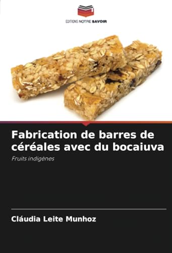 Fabrication de barres de céréales avec du bocaiuva: Fruits indigènes von Editions Notre Savoir