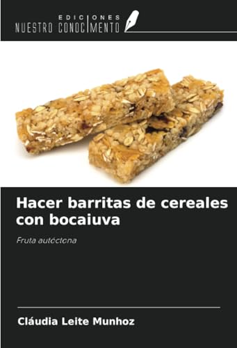 Hacer barritas de cereales con bocaiuva: Fruta autóctona von Ediciones Nuestro Conocimiento