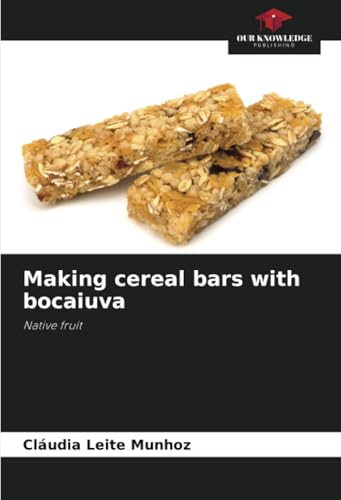 Making cereal bars with bocaiuva: Native fruit von Our Knowledge Publishing