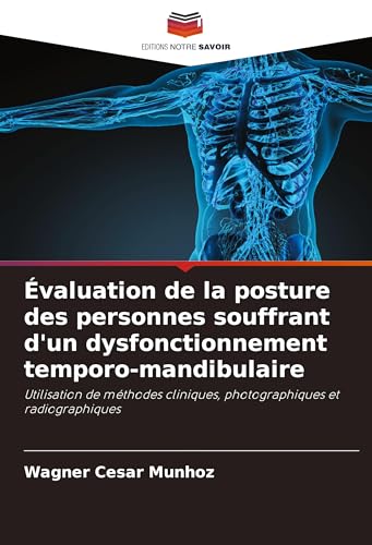 Évaluation de la posture des personnes souffrant d'un dysfonctionnement temporo-mandibulaire: Utilisation de méthodes cliniques, photographiques et radiographiques von Editions Notre Savoir