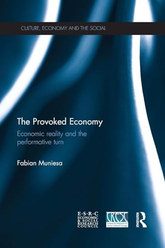 The Provoked Economy: Economic Reality and the Performative Turn (Culture, Economy and the Social)