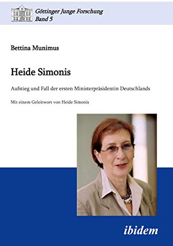 Heide Simonis: Aufstieg Und Fall Der Ersten Ministerpräsidentin Deutschlands (Göttinger Junge Forschung) von Ibidem-Verlag