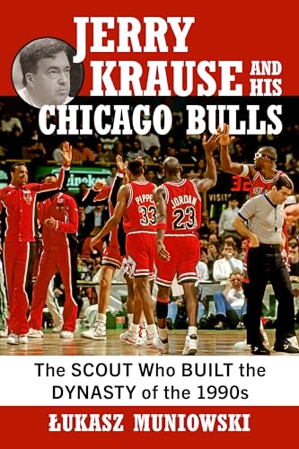 Jerry Krause and His Chicago Bulls: The Scout Who Built the Dynasty of the 1990s von McFarland