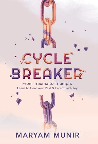 Cycle Breaker: From Trauma to Triumph: Learn to Heal Your past and Parent with Joy
