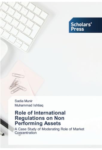 Role of International Regulations on Non Performing Assets: A Case Study of Moderating Role of Market Concentration von Scholars' Press