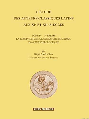 Etude des auteurs classiques latins au XIe et XIIeme siècles: Tome 4 - 1re partie, La réception de la littérature classique, travaux philologiques