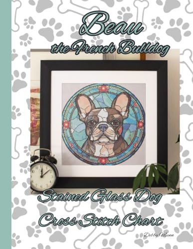 Beau the French Bulldog: Stained Glass Dog Cross Stitch Chart von Independently published