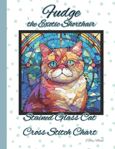 Fudge the Exotic Shorthair: Stained Glass Cat Cross Stitch Chart von Independently published