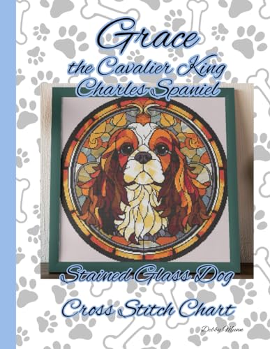Grace the Cavalier King Charles Spaniel: Stained Glass Dog Cross Stitch Chart von Independently published