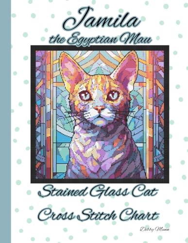 Jamila the Egyptian Mau: Stained Glass Cat Cross Stitch Chart von Independently published