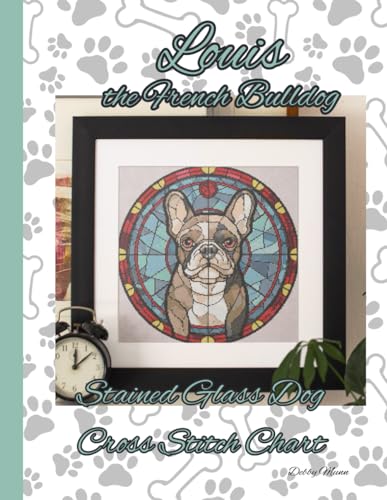 Louis the French Bulldog: Stained Glass Dog Cross Stitch Chart von Independently published